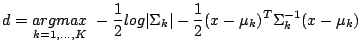 $\displaystyle d = \underset{k=1,...,K}{argmax}  -\frac{1}{2}log\vert\Sigma_k\vert -
 \frac{1}{2}(x-\mu_k)^T\Sigma_k^{-1}(x-\mu_k)$