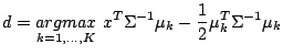 $\displaystyle d = \underset{k=1,...,K}{argmax}  x^T\Sigma^{-1}\mu_k-\frac{1}{2}\mu_k^T\Sigma^{-1}\mu_k$