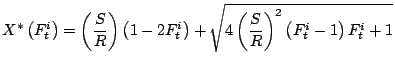 $\displaystyle X^*\left(F_t^i\right) = \left(\frac{S}{R}\right)\left(1-2F_t^i\right) + \sqrt{4\left(\frac{S}{R}\right)^2\left(F_t^i-1\right)F_t^i + 1}$
