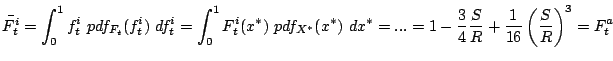 $\displaystyle \bar{F_t^i} = \int_{0}^{1} f_t^i&nbsp; pdf_{F_t}(f_t^i)&nbsp; df_t^i  = ...
... = 1 - \frac{3}{4}\frac{S}{R} + \frac{1}{16}\left(\frac{S}{R}\right)^3 = F_t^a$