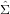 ˆ
Σ