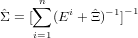     ∑n
ˆΣ = [  (Ei +Ξˆ)- 1]-1
     i=1
