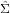  ˆ
Σ