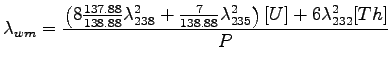 $\displaystyle \lambda_{wm} = \frac{\left( 8\frac{137.88}{138.88}\lambda_{238}^2 + 
 \frac{7}{138.88}\lambda_{235}^2 \right) [U]+
 6\lambda_{232}^2[Th]}{P}$