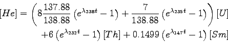 \begin{displaymath}\begin{split}[He]= \left( 8\frac{137.88}{138.88}\left(e^{\lam...
...[Th] + 0.1499\left(e^{\lambda_{147}t}-1\right)[Sm]
 \end{split}\end{displaymath}