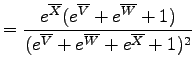 $\displaystyle = \frac{e^{\overline{X}}(e^{\overline{V}}+e^{\overline{W}}+1)}
{(e^{\overline{V}}+e^{\overline{W}}+e^{\overline{X}}+1)^2}$